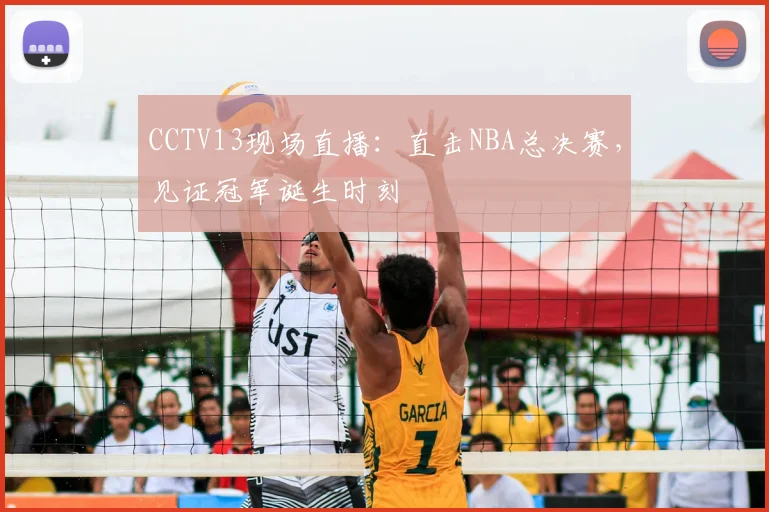 CCTV13现场直播：直击NBA总决赛，见证冠军诞生时刻