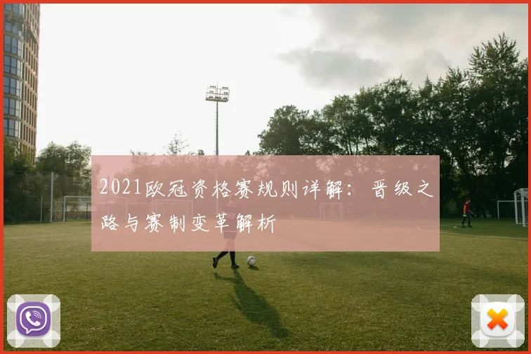 2021欧冠资格赛规则详解：晋级之路与赛制变革解析