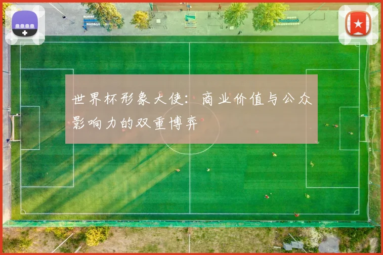 世界杯形象大使：商业价值与公众影响力的双重博弈