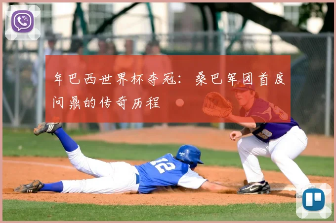 年巴西世界杯夺冠：桑巴军团首度问鼎的传奇历程