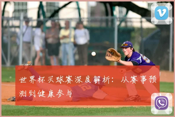 世界杯买球赛深度解析：从赛事预测到健康参与