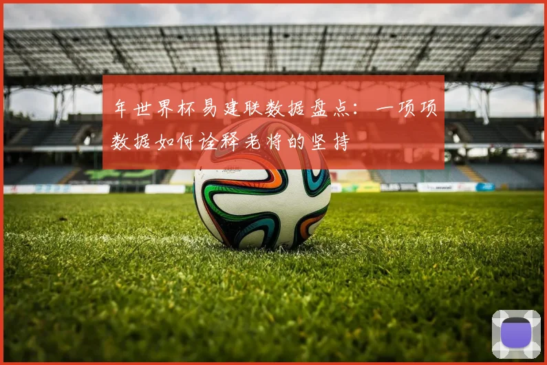 年世界杯易建联数据盘点：一项项数据如何诠释老将的坚持